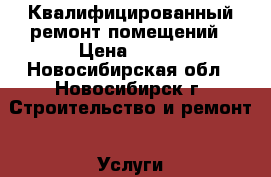 Квалифицированный ремонт помещений › Цена ­ 500 - Новосибирская обл., Новосибирск г. Строительство и ремонт » Услуги   . Новосибирская обл.,Новосибирск г.